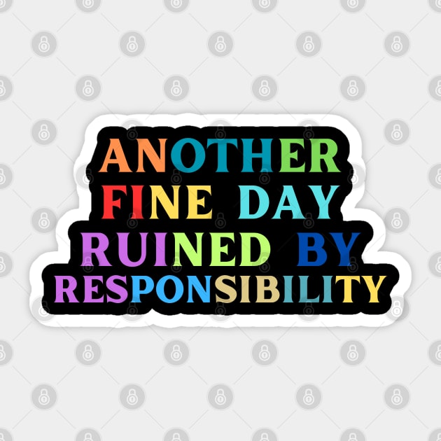 Another Fine Day Ruined By Responsibility Sticker by Nomad ART